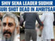 Shiv Sena leader Sudhir Suri was shot dead